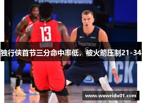 独行侠首节三分命中率低，被火箭压制21-34