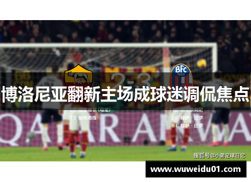 博洛尼亚翻新主场成球迷调侃焦点
