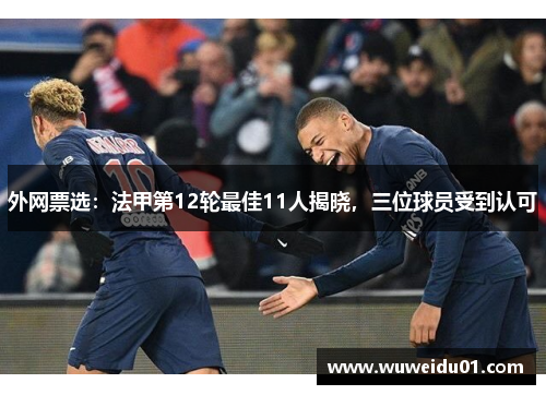 外网票选:法甲第12轮最佳11人揭晓,三位球员受到认可 外网票选:法甲第12轮最佳11人揭晓,三位球员受到认可